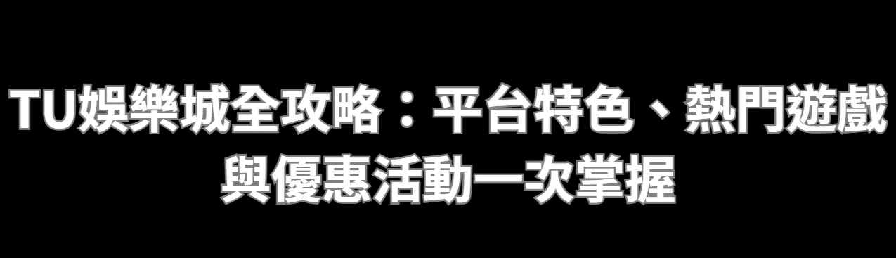 TU娛樂城全攻略：平台特色、熱門遊戲與優惠活動一次掌握