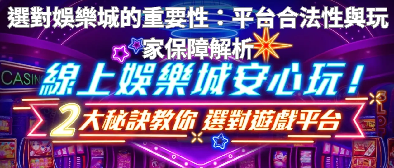選對娛樂城的重要性：平台合法性與玩家保障解析